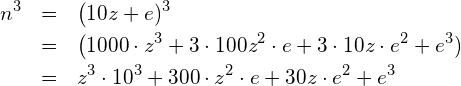 \begin{eqnarray*} n^3 & = & \left(10z+e\rigt)^3 \\ & = & \left(1000\cdot z^3+3\cdot 100z^2\cdot e+3\cdot 10z\cdot e^2+e^3\rigth) \\ & = & z^3 \cdot 10^3+300\cdot z^2 \cdot e + 30z\cdot e^2 +e^3 \end{eqnarray*}